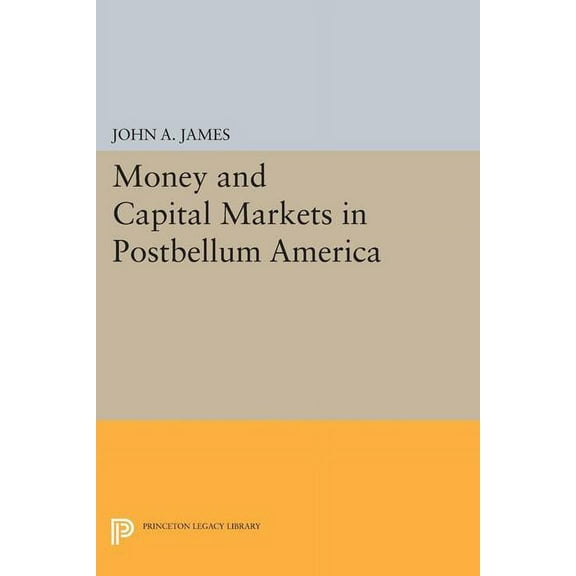 Princeton Legacy Library Money and Capital Markets in Postbellum America, Book 1436, (Paperback)