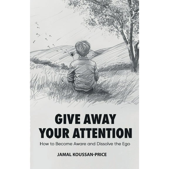 Give Away Your Attention: How to Become Aware and Dissolve the Ego, (Paperback)