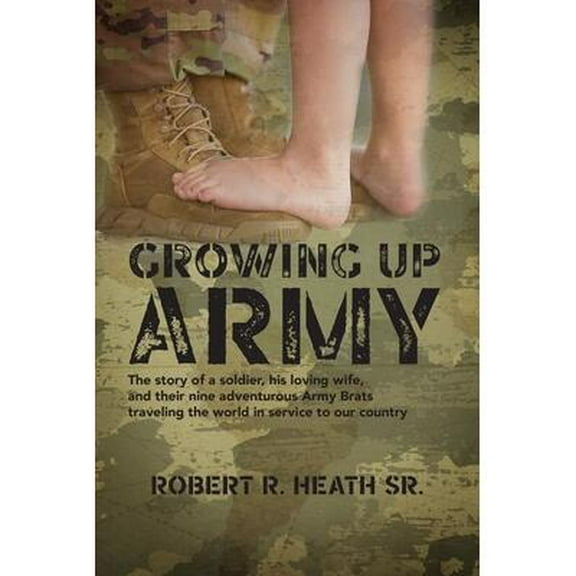 Growing up Army: The story of a soldier, his loving wife, and their nine adventurous Army Brats traveling the world in service to our country (Paperback)