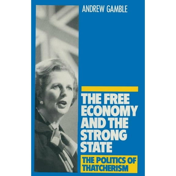 The Free Economy and the Strong State: The Politics of Thatcherism, (Paperback)