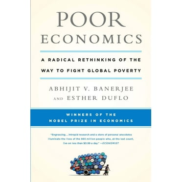 Poor Economics : A Radical Rethinking of the Way to Fight Global Poverty (Paperback)