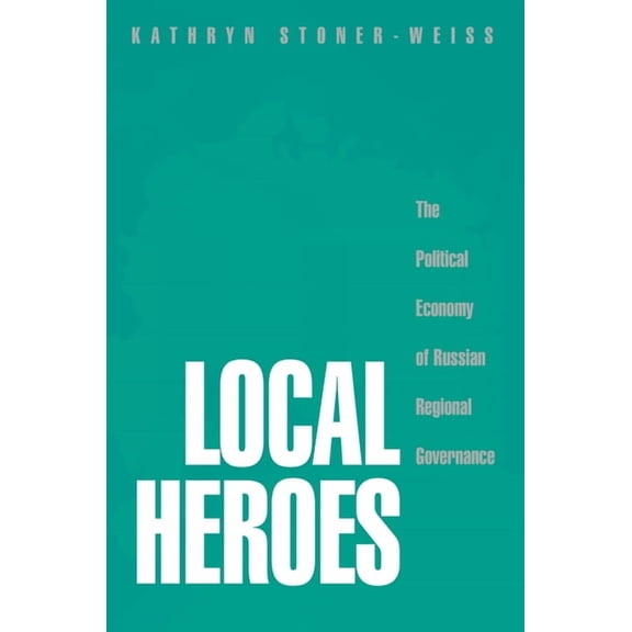 Local Heroes: The Political Economy of Russian Regional Governance, (Paperback)