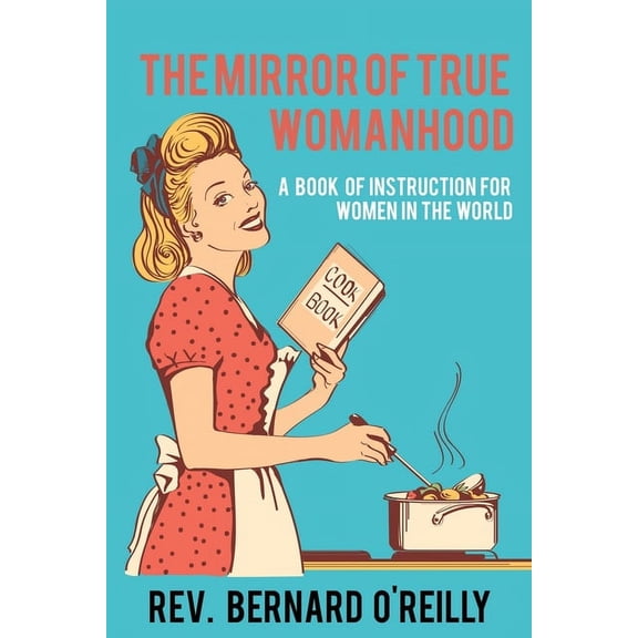 The Mirror of True Womanhood: A Book of Instruction for Women in the World, (Paperback)