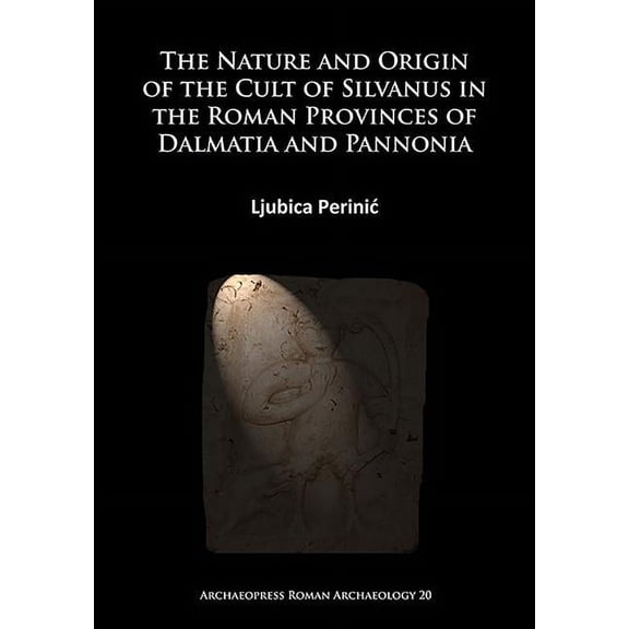 The Nature and Origin of the Cult of Silvanus in the Roman Provinces of Dalmatia and Pannonia (Paperback)