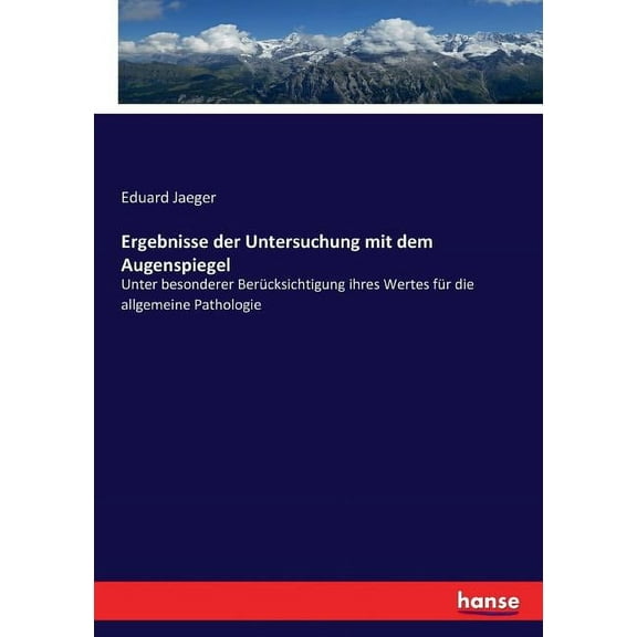 Ergebnisse der Untersuchung mit dem Augenspiegel: Unter besonderer BerÃ¼cksichtigung ihres Wertes fÃ¼r die allgemeine Path, (Paperback)