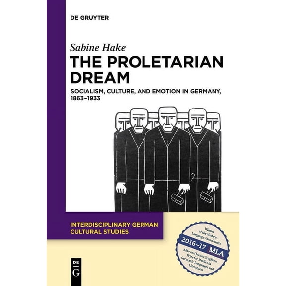 Interdisciplinary German Cultural Studie The Proletarian Dream: Socialism, Culture, and Emotion in Germany, 1863-1933, Book 23, (Paperback)