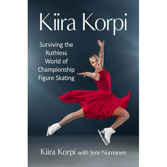 Pre-Owned Kiira Korpi: Surviving the Ruthless World of Championship Figure Skating (Paperback) 1476685088 9781476685083