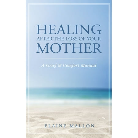 Comfort Manual - Healing After the Loss of Your Mother: A Grief & Comfort Manual - eBook