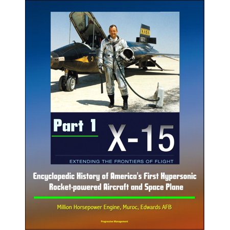 - X-15: Extending the Frontiers of Flight - Encyclopedic History of America's First Hypersonic Rocket-powered Aircraft and Space Plane - Million Horsepower Engine, Muroc, Edwards AFB (Part 1) - eBook