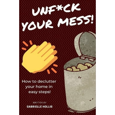 Unf*ck Your Mess: How To Declutter Your Home In Easy Steps, (Paperback)