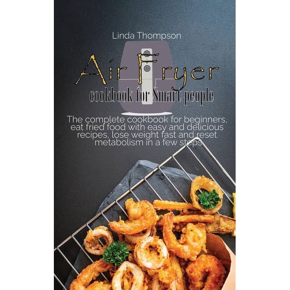 Air Fryer cookbook for Smart people: Cook easy and amazing recipes in a few steps, even if you have no time. Get lean and lose weight with simple and easy recipes (Hardcover)