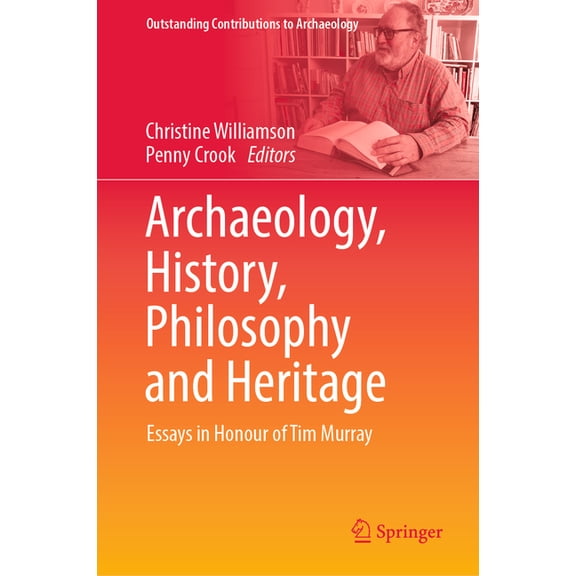 Outstanding Contributions to Archaeology Archaeology, History, Philosophy and Heritage: Essays in Honour of Tim Murray, (Hardcover)