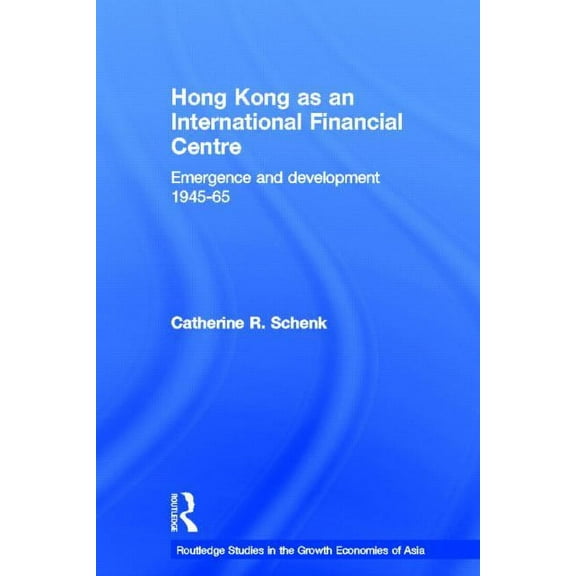 Routledge Studies in the Growth Economie Hong Kong as an International Financial Centre: Emergence and Development, 1945-1965, Book 31, (Hardcover)