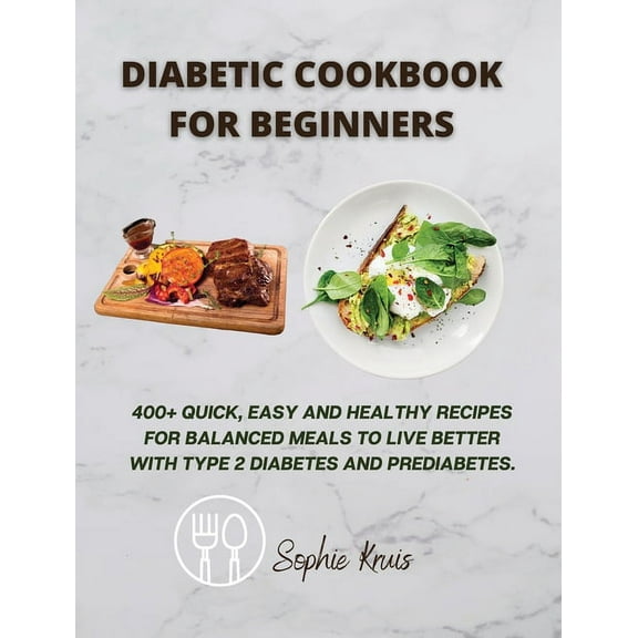 Diabetic Cookbook for Beginners: 400  Quick, Easy and Healthy Recipes for Balanced Meals to Live Better with Type 2 Diab, (Hardcover)