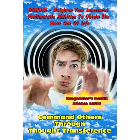 Command Others Through Thought Transference: Command Others Innermost Mediumistic Abilities To Obtain The Most Out Of Li, (Paperback)