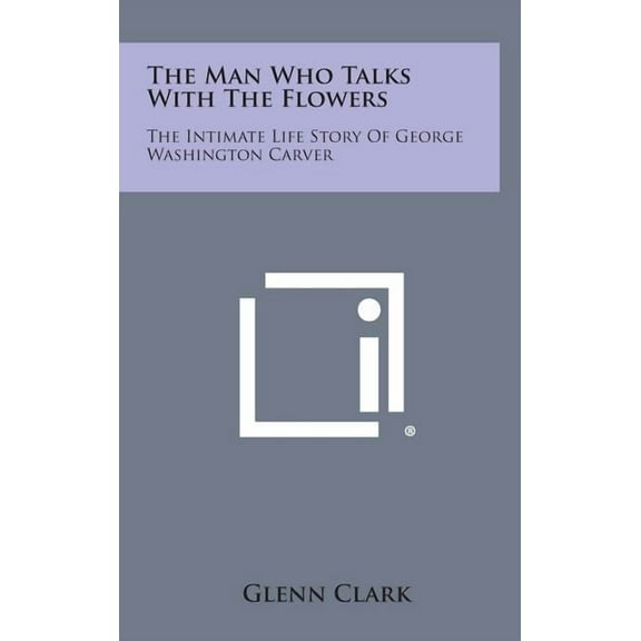 The Man Who Talks with the Flowers : The Intimate Life Story of George Washington Carver (Hardcover)