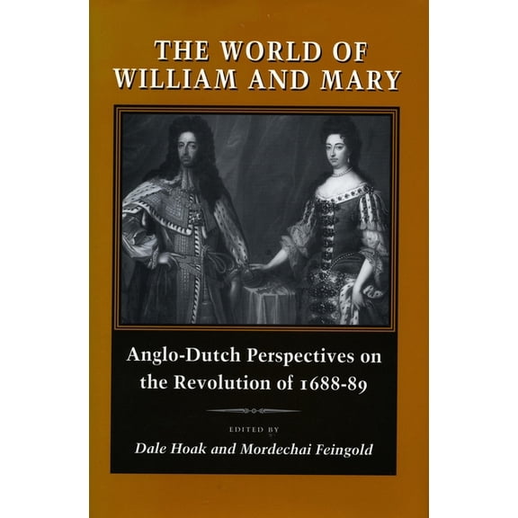 The World of William and Mary: Anglo-Dutch Perspectives on the Revolution of 1688-89, (Hardcover)