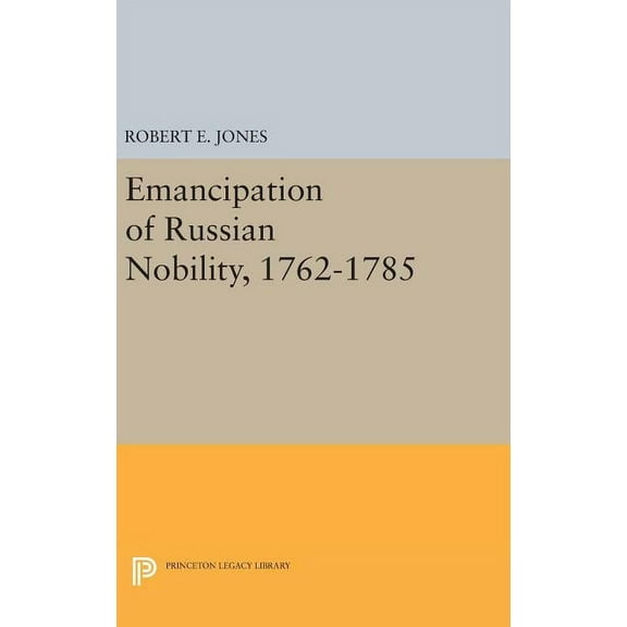 Princeton Legacy Library The Emancipation of Russian Nobility, 1762-1785, Book 1337, (Hardcover)