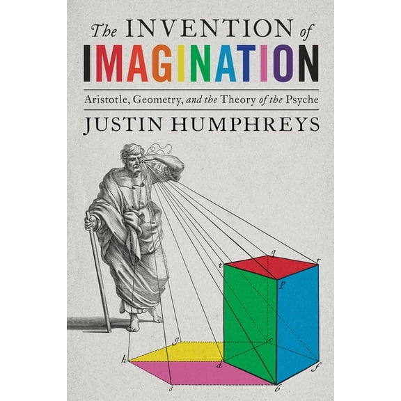The Invention of Imagination: Aristotle, Geometry, and the Theory of the Psyche, (Hardcover)