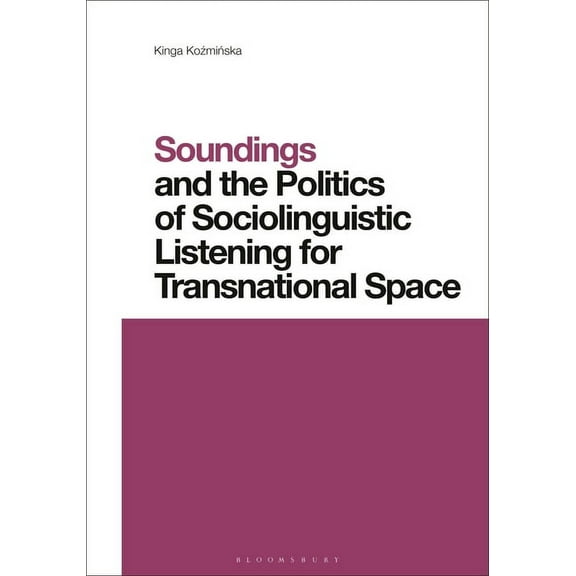 Contemporary Studies in Linguistics Soundings and the Politics of Sociolinguistic Listening for Transnational Space, (Hardcover)