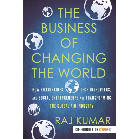 Pre-Owned The Business of Changing the World: How Billionaires, Tech Disrupters, and Social Entrepreneurs Are Transforming the Global Aid Industry Paperback