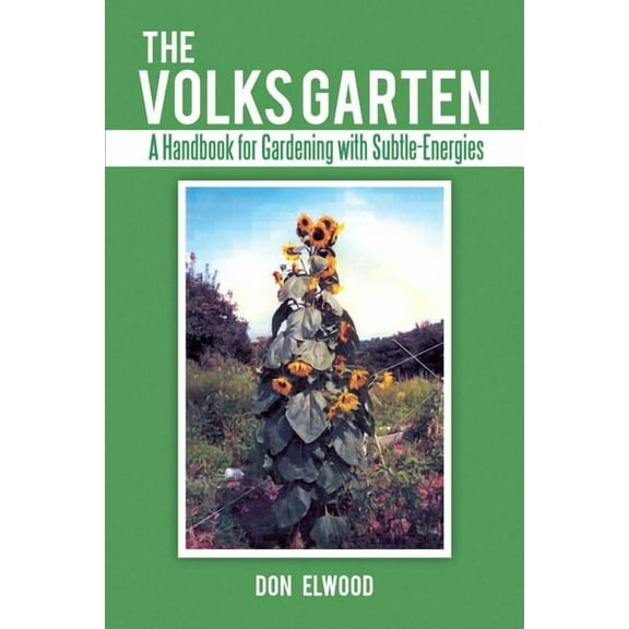 The Volks Garten: A Handbook for Gardening with Subtle-Energies (Paperback) by Don Elwood