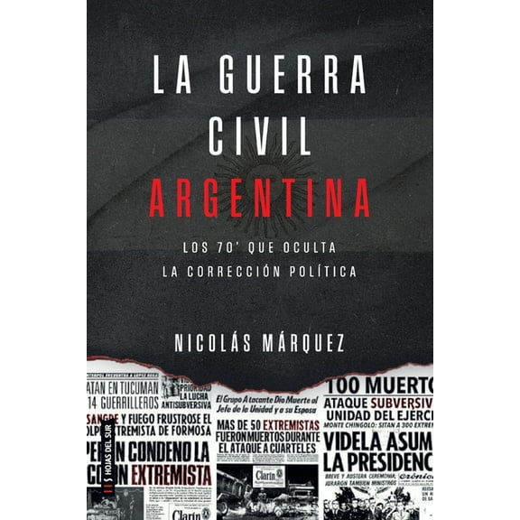 La guerra civil Argentin: Los 70 que oculta la corrección política, (Paperback)