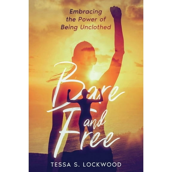 Bare and Free: Embracing the Power of Being Unclothed, (Paperback)