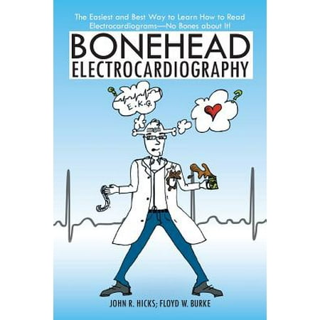 Bonehead Electrocardiography : The Easiest and Best Way to Learn How to Read Electrocardiograms-No Bones about (Best Way To Learn Finance)