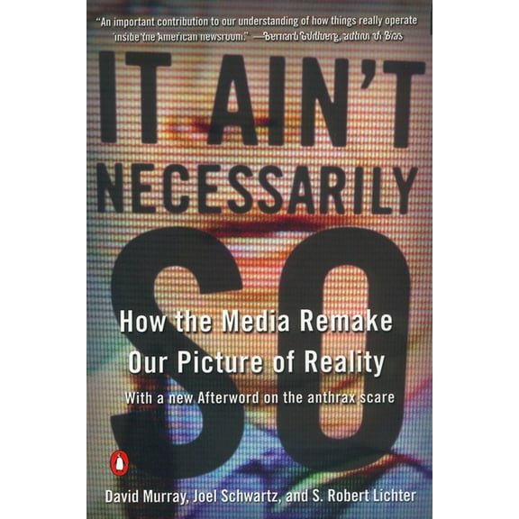 It Ain't Necessarily So: How the Media Remake Our Picture of Reality, (Paperback)