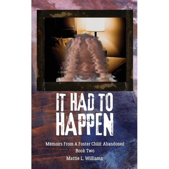It Had To Happen: Memoirs From A Foster Child: Abandoned, (Hardcover)
