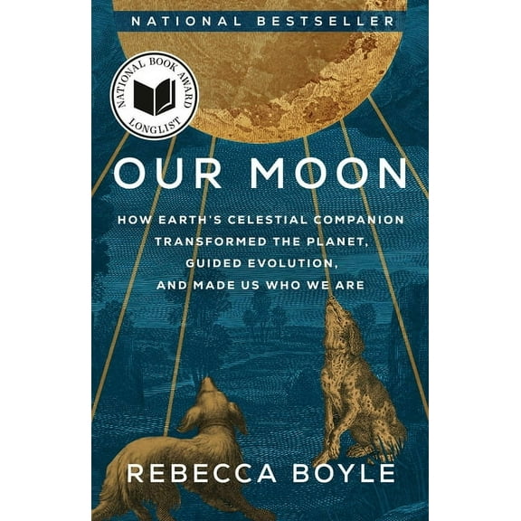 Our Moon: How Earth's Celestial Companion Transformed the Planet, Guided Evolution, and Made Us Who We Are, (Paperback)