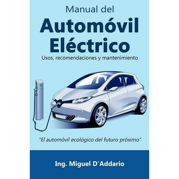 Manual del Automóvil Eléctrico: Usos, recomendaciones y mantenimiento (Paperback) by Miguel D'Addario