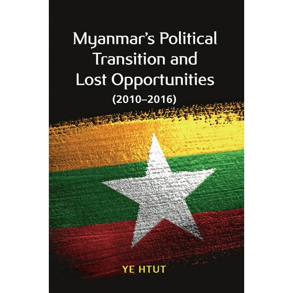 Myanmar's Political Transition and Lost Opportunities (2010-2016), (Paperback)