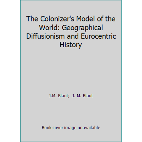 Pre-Owned The Colonizer's Model of the World: Geographical Diffusionism and Eurocentric History (Hardcover) 0898623499 9780898623499