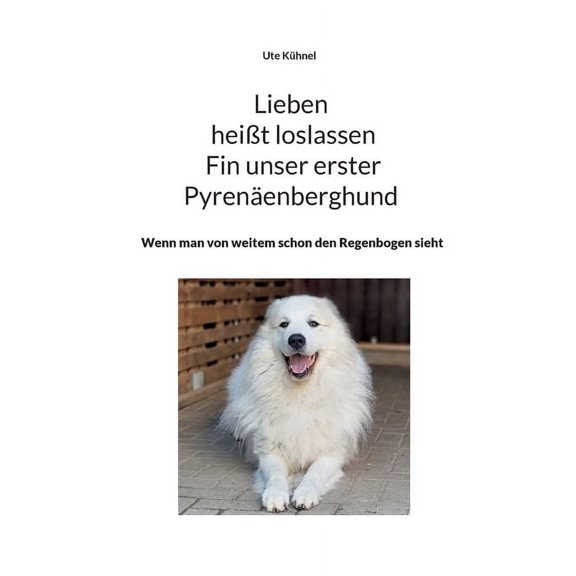 Lieben heiÃt loslassen Fin unser erster PyrenÃ¤enberghund: Wenn man von weitem schon den Regenbogen sieht, (Paperback)