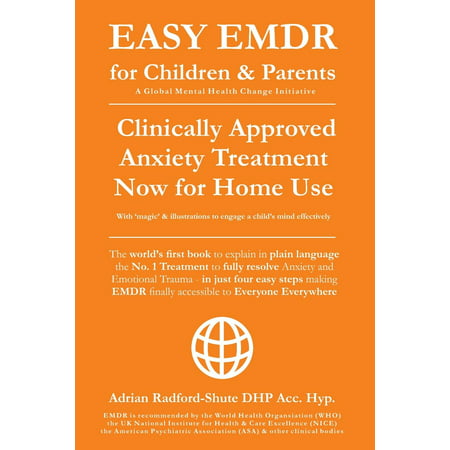 Easy Emdr for Everyone Everywhere: Easy Emdr for Children and Parents: The World's No.1 Clinically Approved Anxiety Therapy & Ptsd Treatment Now Available for Home Use for Everyone Everywhere