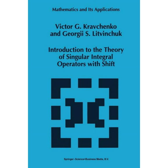 Mathematics and Its Applications Introduction to the Theory of Singular Integral Operators with Shift, Book 289, (Paperback)