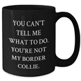 thumbnail image 2 of Funny Border Collie Dog Lover Gifts from Men for Father's Day Unique Black Coffee Mug - You Can't Tell Me What To Do, 2 of 4