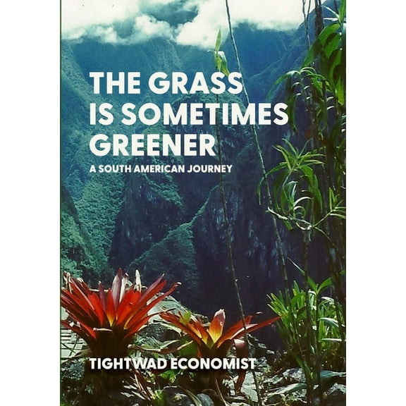 The Grass is Sometimes Greener: A South American Journey, (Paperback)