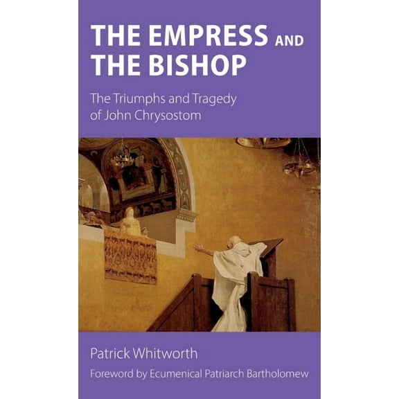 The Empress and the Bishop: The Triumphs and Tragedy of John Chrysostom, (Hardcover)
