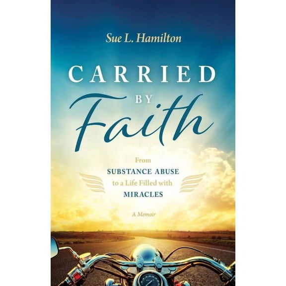 Carried by Faith: From Substance Abuse to a Life Filled with Miracles, (Paperback)