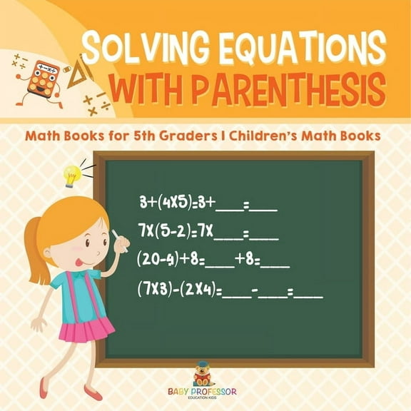 Solving Equations with Parenthesis - Math Books for 5th Graders Children's Math Books, (Paperback)