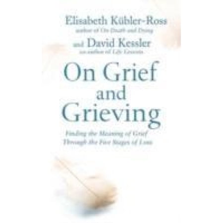 On Grief and Grieving: Finding the Meaning of Grief Through the Five