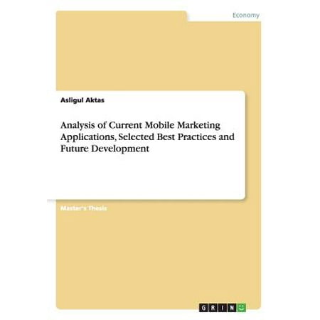 Analysis of Current Mobile Marketing Applications, Selected Best Practices and Future