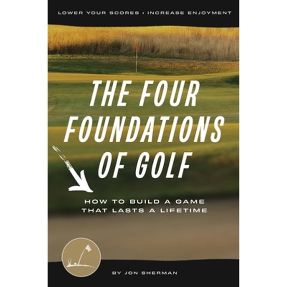 Pre-Owned The Four Foundations of Golf: How to Build a Game That Lasts a Lifetime (Paperback) by Jon Sherman