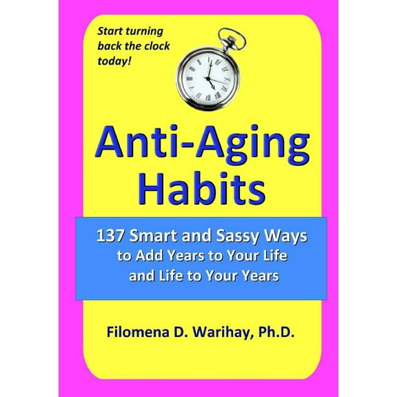 Anti-Aging Habits: 137 smart and sassy ways to add years to your life and life to your years (Paperback)