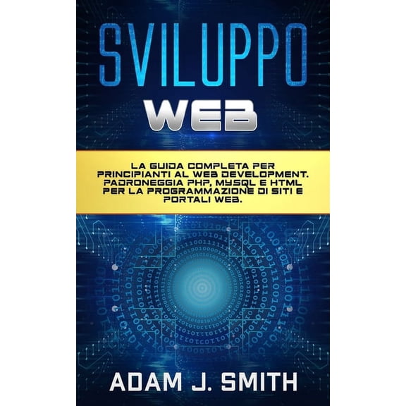 Sviluppo Web: La guida completa per principianti al web development. Padroneggia PHP, MYSQL e HTML per la programmazione di siti e portali web. (Paperback)