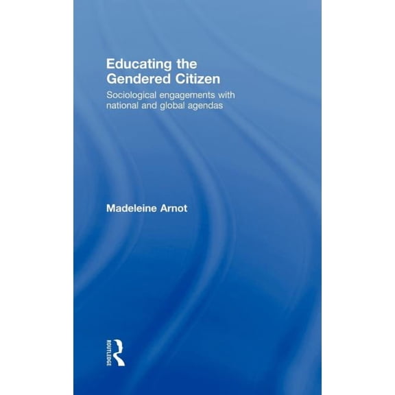 Educating the Gendered Citizen: sociological engagements with national and global agendas, (Hardcover)