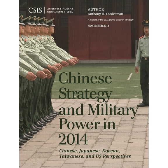 CSIS Reports Chinese Strategy and Military Power in 2014: Chinese, Japanese, Korean, Taiwanese and Us Assessments, (Paperback)
